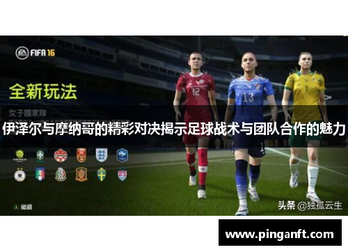 伊泽尔与摩纳哥的精彩对决揭示足球战术与团队合作的魅力